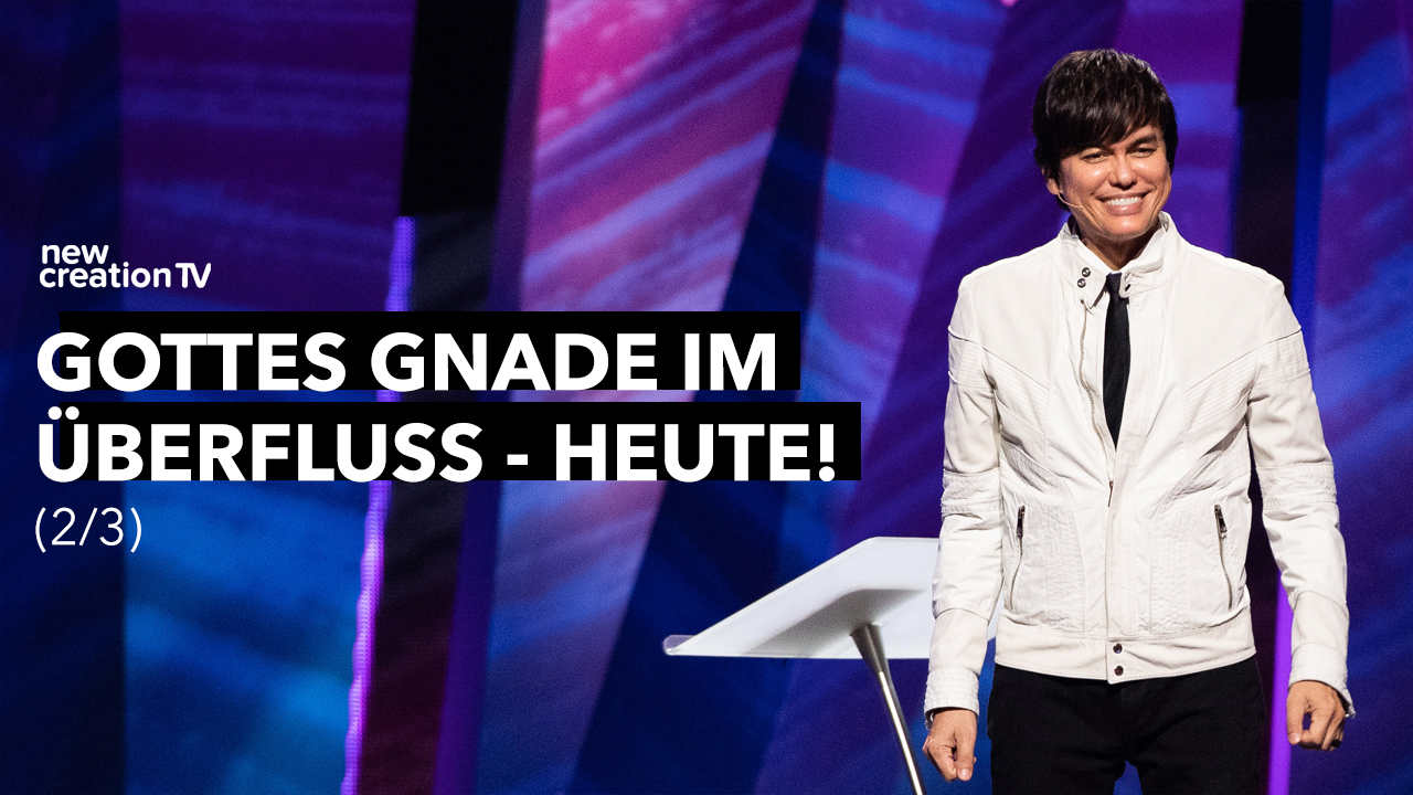 Gottes Gnade im Überfluss – heute! 2/3
