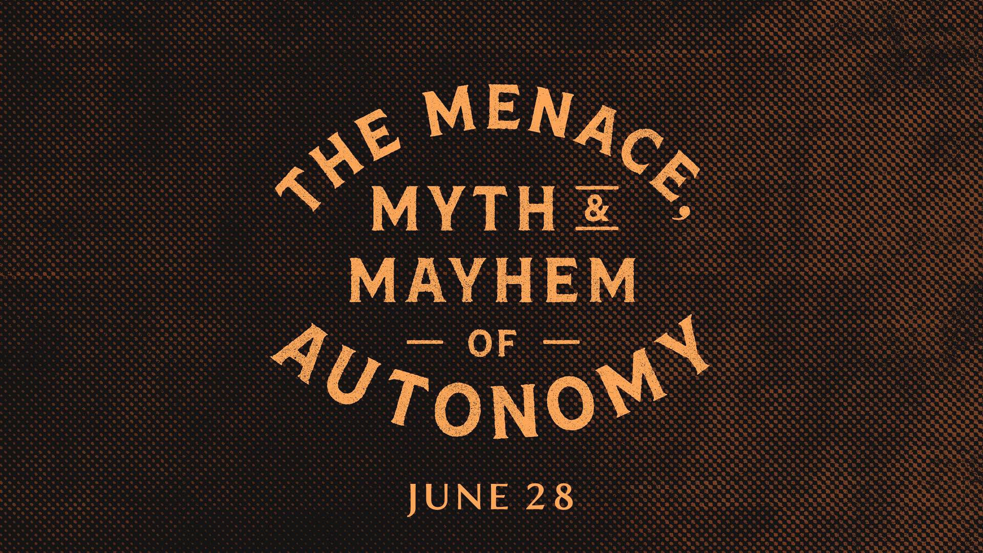 The Menace, Myth & Mayhem of Autonomy