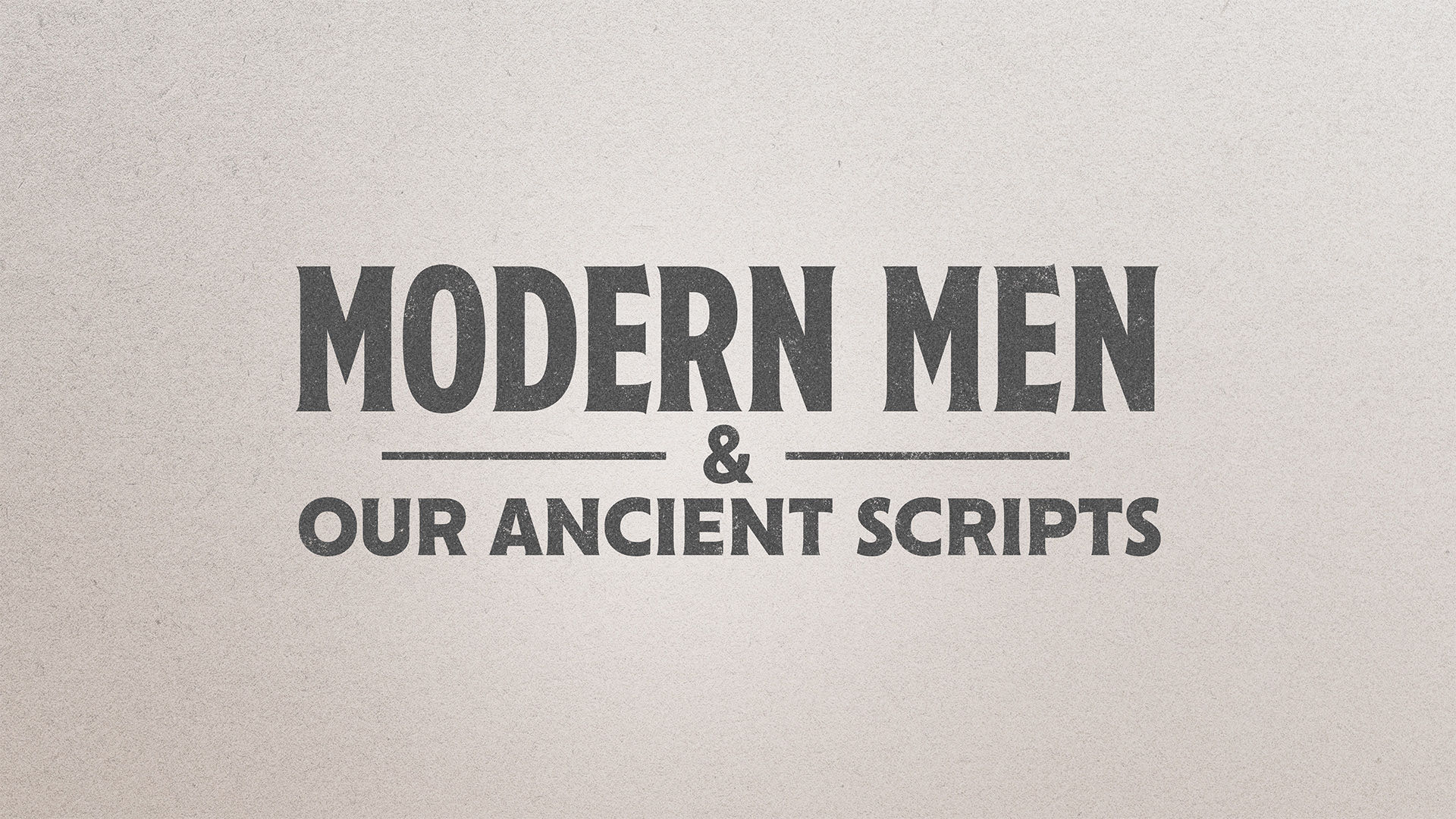 Modern Men & Our Ancient Scripts