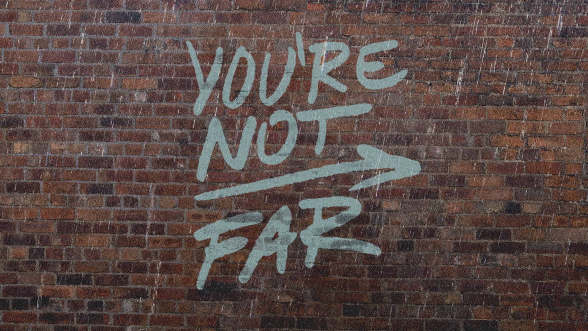 You're Not Far