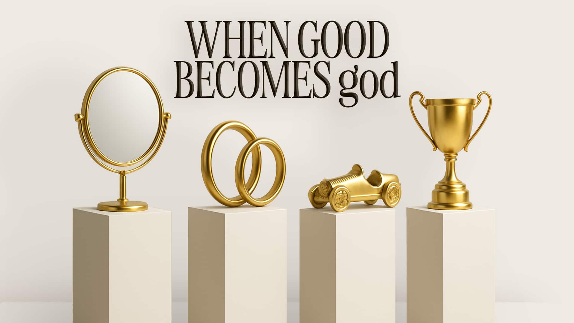 When GOOD Becomes god