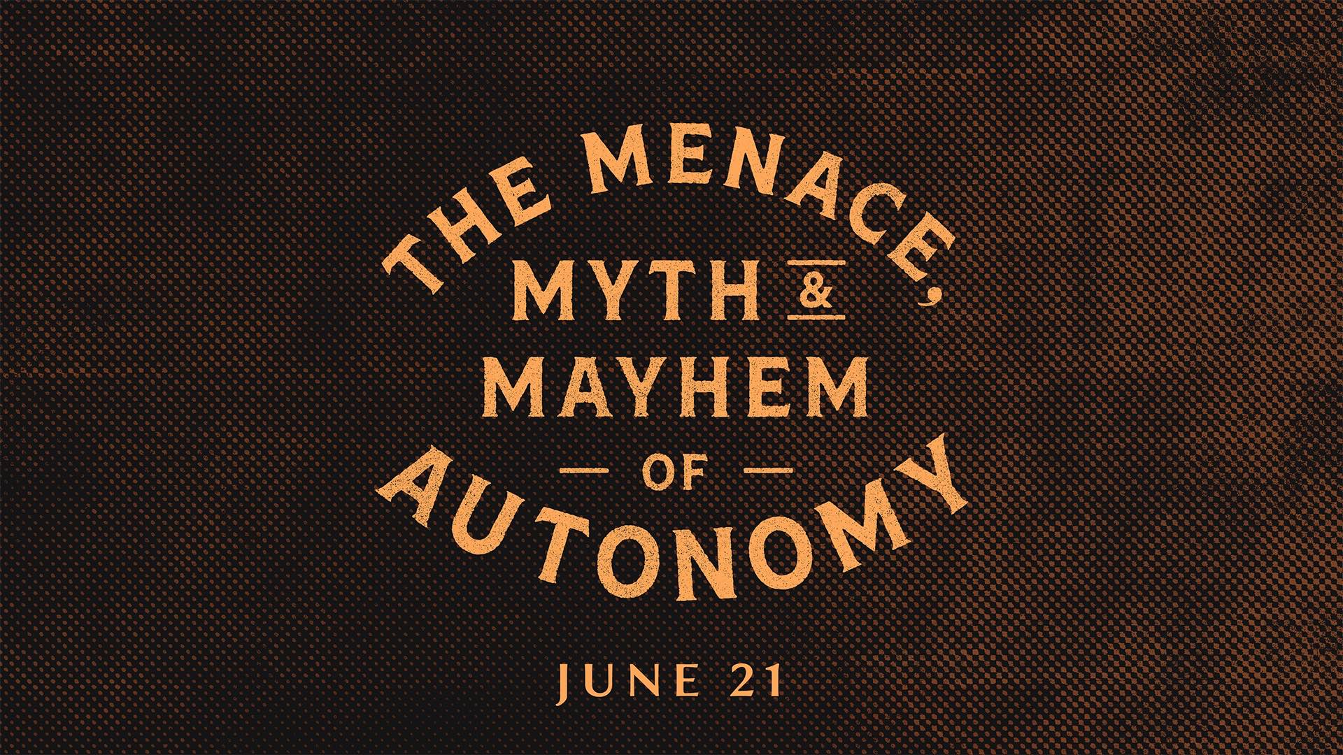 The Menace, Myth & Mayhem of Autonomy